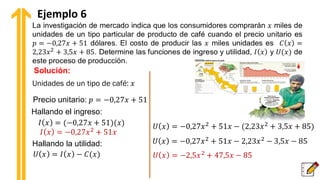 Solución:
Hallando el ingreso:
Hallando la utilidad:
Ejemplo 6
 