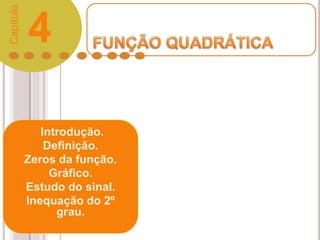 Introdução.
Definição.
Zeros da função.
Gráfico.
Estudo do sinal.
Inequação do 2º
grau.
4
Capítulo
 
