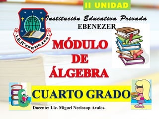 Institución Educativa Privada
EBENEZER
II UNIDAD
Docente: Lic. Miguel Neciosup Avalos.
 