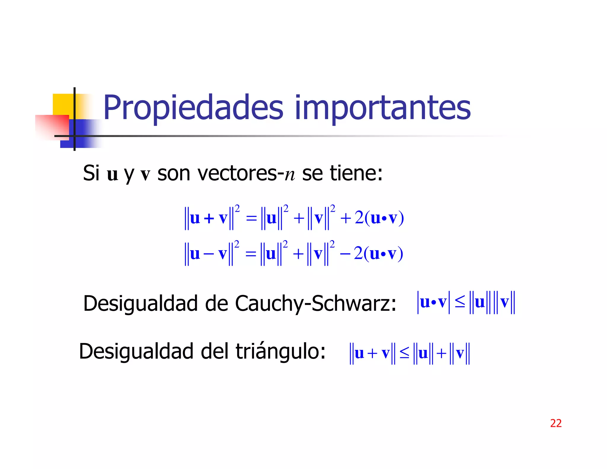 Propiedades importantes
Si u y v son vectores-n se tiene:
                2    2       2
           u + v = u + v + 2(ui v)
                2    2       2
           u − v = u + v − 2(ui v )

Desigualdad de Cauchy-Schwarz:         ui v ≤ u v

Desigualdad del triángulo:       u+v ≤ u + v


                                                    22
 
