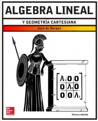 ALGEBRA LINEAL
Y GEOMETRIA CARTESIANA
Juan de Burgos
A.0 0
0 A.0
0 0 A
=
a
T erc era e d ició n
 