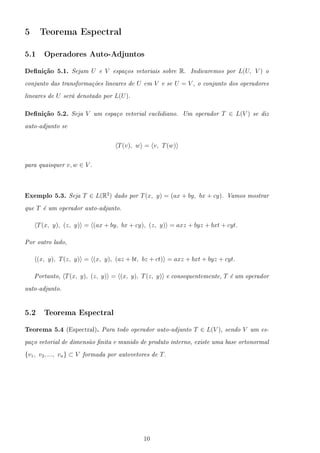 5 Teorema Espectral

5.1 Operadores Auto-Adjuntos
Denição 5.1. Sejam U e V espaços vetoriais sobre R. Indicaremos por L(U,...