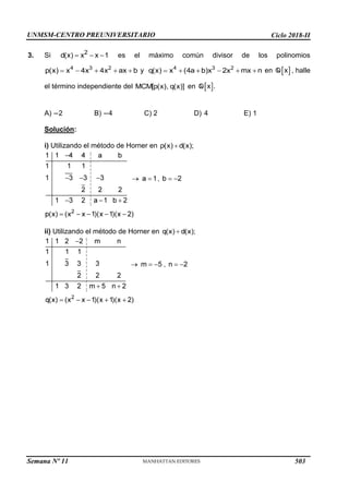 UNMSM-CENTRO PREUNIVERSITARIO Ciclo 2018-II
Semana Nº 11 (Prohibida su reproducción y venta) Pág. 34
3. Si es el máximo común divisor de los polinomios
y en , halle
el término independiente del en
A) 2 B) 4 C) 2 D) 4 E) 1
Solución:
i) Utilizando el método de Horner en
ii) Utilizando el método de Horner en
503
 