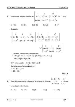 UNMSM-CENTRO PREUNIVERSITARIO Ciclo 2018-II
Semana Nº 13 (Prohibida su reproducción y venta) Pág. 64
5. Determine el conjunto solución de
A) B) C) D) E)
Solución:
i)
Aplicando determinante Vandermonde
=
ii) De la inecuación,
0
48x3
x 1 3 x 0
Rpta.: A
6. el sistema sea
compatible indeterminado.
A) 1 B) C) D) E)
627
 