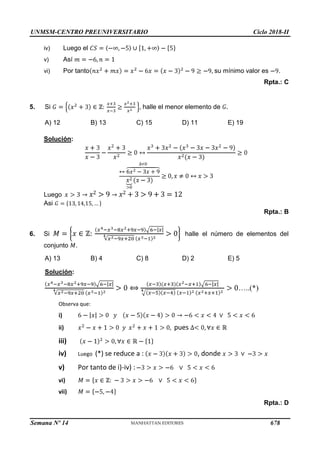 UNMSM-CENTRO PREUNIVERSITARIO Ciclo 2018-II
Semana Nº 14 (Prohibida su reproducción y venta) Pág. 64
iv) Luego el
v) Así
vi) Por tanto su mínimo valor es .
Rpta.: C
halle el menor elemento de
5. Si
A) 12 B) 13 C) 15 D) 11 E) 19
Solución:
Luego
Asi
Rpta.: B
6. Si halle el número de elementos del
conjunto .
A) 13 B) 4 C) 8 D) 2 E) 5
Solución:
Observa que:
i)
ii) pues
iii)
, donde
iv) Luego (*) se reduce a :
v) Por tanto de i)-iv) :
vi)
vii)
Rpta.: D
678
 