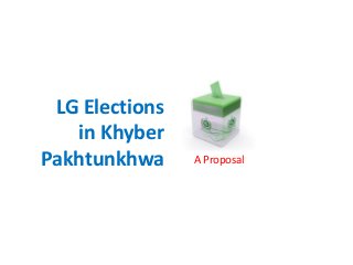 LG Elections
in Khyber
Pakhtunkhwa

A Proposal

 