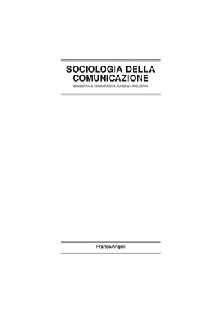 SOCIOLOGIA DELLA
 COMUNICAZIONE
 SEMESTRALE FONDATO DA E. MASCILLI MIGLIORINI




              FrancoAngeli
 