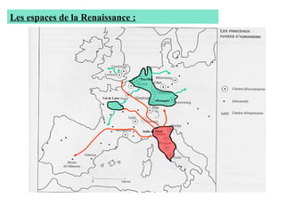 Les espaces de la Renaissance :
Val de Loire
Pays-Bas
Allemagne
Italie du Nord
 
