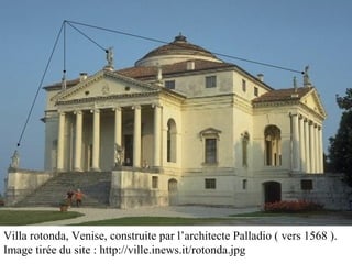 Villa rotonda, Venise, construite par l’architecte Palladio ( vers 1568 ).
Image tirée du site : http://ville.inews.it/rotonda.jpg
 