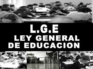 LEY GENERAL  DE EDUCACION L.G.E 