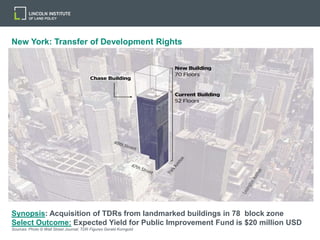 New York: Transfer of Development Rights
Synopsis: Acquisition of TDRs from landmarked buildings in 78 block zone
Select Outcome: Expected Yield for Public Improvement Fund is $20 million USD
Sources: Photo © Wall Street Journal; TDR Figures Gerald Korngold
 