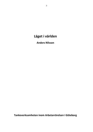 3
Läget i världen
Anders Nilsson
Tankeverksamheten inom Arbetarrörelsen i Göteborg
 