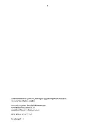 4
Författarna svarar själva för framlagda uppfattningar och slutsatser i
Tankeverksamhetens skrifter.
Ansvarig utgivare: Ann-Sofie Hermansson
www.tankeverksamheten.se
redaktion@tankeverksamheten.se
ISBN 978-91-87077-39-5
Göteborg 2014
 