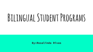 BilingualStudentPrograms
By:Rosalinda Rivas
 