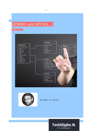 1
RDBMS with MYSQL_1
BT0075 Part -1
By Milan K Antony
 