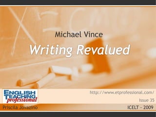 Michael Vince  WritingRevalued http://www.etprofessional.com/ Issue 35 Priscila Jovazino						ICELT - 2009 