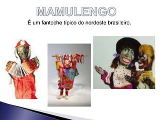 É um fantoche típico do nordeste brasileiro.
 