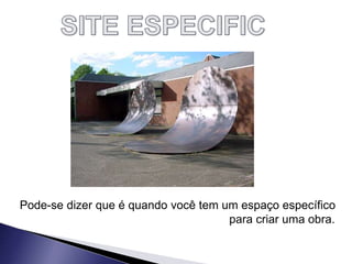 Pode-se dizer que é quando você tem um espaço específico
para criar uma obra.
 