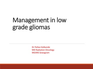 Management in low
grade gliomas
Dr Pallavi Kalbande
MD Radiation Oncology
MGIMS Sewagram
 
