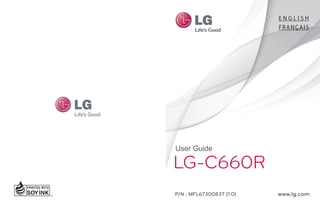 User Guide
LG-C660R
P/N : MFL67300837 (1.0) www.lg.com
E N G L I S H
FRANÇAIS
 