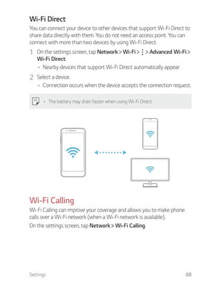 Settings 88
Wi-Fi Direct
You can connect your device to other devices that support Wi-Fi Direct to
share data directly wit...