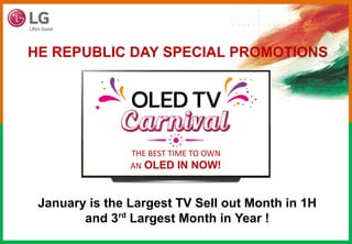 HE REPUBLIC DAY SPECIAL PROMOTIONS
January is the Largest TV Sell out Month in 1H
and 3rd
Largest Month in Year !
THE BEST TIME TO OWN
AN OLED IN NOW!
 