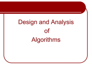 Design and Analysis
of
Algorithms
 
