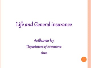 Life and General insurance
Anilkumar k.y
Department of commerce
sims
 