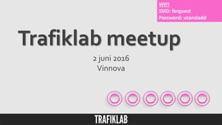 2 juni 2016
Vinnova
Trafiklab meetup
WIFI
SSID: forguest
Password: utansladd
 