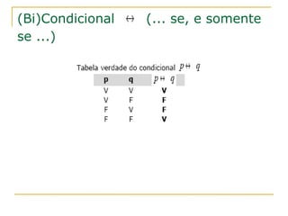 (Bi)Condicional ↔ (... se, e somente
se ...)
 