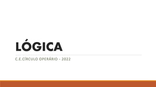 LÓGICA
C.E.CÍRCULO OPERÁRIO - 2022
 