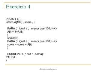 Vetor/Matriz unidimencional Exemplo #define LIMITE 20 Inicio (){ Inteiro m, m1[LIMITE],i; LER(“%d”,&m); Se (m < LIMITE) Para(i=0;i<m;i++){ m1[i]=i; escrever(“%d”,m1[i]); } Senão Escreva(“Fora do limite”); Fim Definindo o tamanho do vetor Iniciando o programa Declarando variaveis Atrinbuindo um valor para a variavel m Realizando um teste para validação do vetor Laço para preenchimento do vetor Escrevendo o conteúdo do vetor Se estiver fora do valor limite exibe mensagem fim 