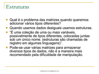 Por que usamos ponteiros? São usados situações em que a passagem de valores é dificil ou indesejável. Razões: Fornecem maneiras com as quais funções podem realmente modificar os argumentos que recebem Para passar matrizes e strings mais convenientemente de uma função para outra Manipular matrizes mais facilmente através da movimentação de ponteiros para elas, em vez da própria matriz Criar estruturas de dados complexas, como listas encadeadas e árvores binárias, onde uma estrutura referencia uma outra Para comunicar informações sobre a memória (malloc) O mais importante, códigos mais rápidos e eficientes. 