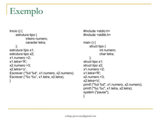 Mais um exemplo Inicio (){ inteiro numero,*p; numero=55; p=&num; escrever(numero); *p=100;  escrever(numero); Pausa; } 