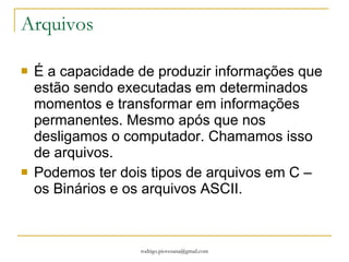 Declarando variaveis Agora devemos declarar as variaveis. Struct facil x; Struct – é uma estrutura Facil – é o tipo de estrutura X – é o nome da variavel. Acessando os membros da estrutura. x.numero =2; x.caracter = ‘R’; O Ponto conecta o nome da variavel estrutura a um membro da estrutura. 