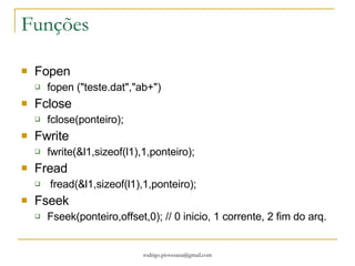 A estrutura FILE FILE é uma estrutura pré definida para compor o ponteiro para as ações com os arquivos. Inicio () { FILE *ponteiro; … . } 