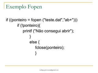 Como inserir dados nos arquivos??? Caracter – insere um a um no arquivo. Utiliza técnicas de Buffers para não ficar escrevendo toda a hora no HD. Binário – Ideal quando estamos trabalhando com String, matrizes e estruturas. 