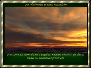 Que solucionemos as nossas necessidades, Mas espera que não venhamos a prejudicar ninguém, no campo dos deveres em que nos achamos comprometidos. 