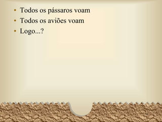 Exemplo 2 (Todos os cães...): o termo médio que
aparece na primeira e na segunda premissas é
“mamífero” e faz a ligação entre “cão” e “gato”.
Segundo a regra 5 do silogismo, o termo médio
deve ter pelo menos uma vez extensão universal,
mas nas duas proposições ele é particular, ou seja,
“Todos os cães são (alguns dentre os) mamíferos” e
"Todos os gatos são (alguns dentre os) mamíferos”.
56
 