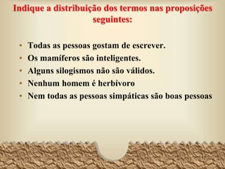 Exemplo 4 (Todo inseto..."): os três termos são
“inseto”, “hexápode” e "invertebrado".
O termo menor, “hexápode”, tem extensão
particular na premissa menor:
“Todo inseto é (algum) hexápode", mas na
conclusão é tomado em toda extensão (todo
hexápode).
Portanto, não está de acordo com a regra 6.
57
 