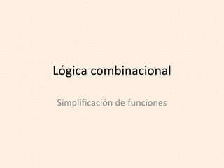 Lógica combinacional
Simplificación de funciones
 