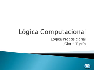Lógica Proposicional
        Gloria Tarrío
 