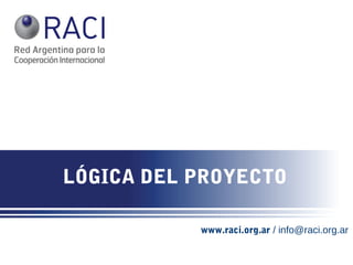 www.raci.org.ar / info@raci.org.ar
LÓGICA DEL PROYECTO
 