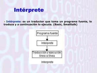  Lenguaje de Alto NivelLenguaje de máquina Son aquellos que están escritos en lenguaje directamente inteligibles por la máquina, ya que sus instrucciones son cadenas binarias (0’s ,1’s) que especifican una operación.  Las instrucciones en lenguaje máquina dependen del Hardware de la computadora, difiere de una PC a otra. La ventaja de los lenguajes máquina es que ofrecen mayor velocidad de ejecución. Existen algunas desventajas: dificultad y lentitud en la codificación, poca fiabilidad, los programas no son portables.