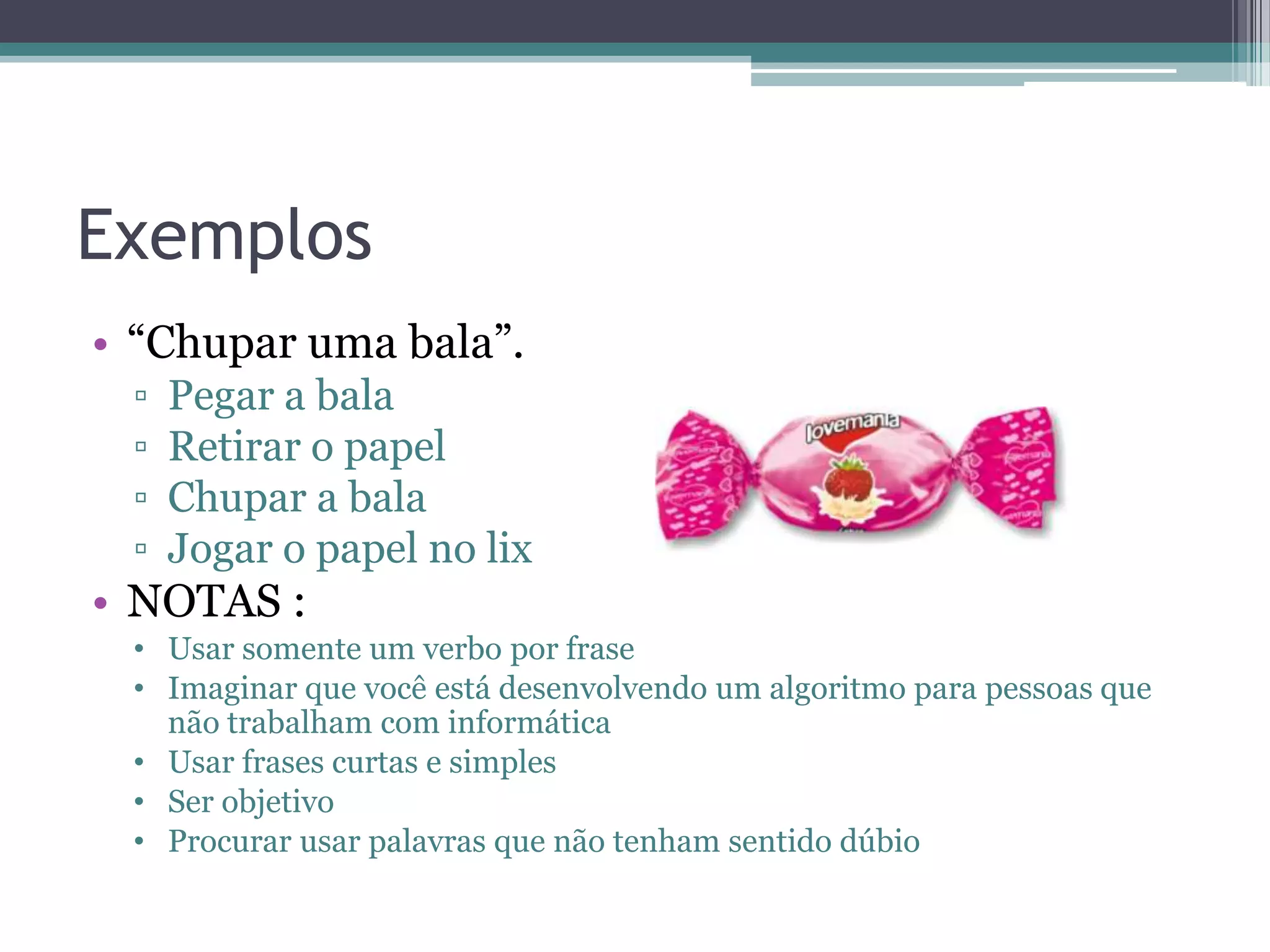 Exemplos“Chupar uma bala”.Pegar a balaRetirar o papelChupar a balaJogar o papel no lixNOTAS :Usar somente um verbo por frase 
