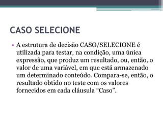 DecisãoA estrutura de decisão “SE/IF” normalmente vem acompanhada de um comando, ou seja, se determinada condição for satisfeita pelo comando SE/IF então execute determinado comando.Se media >= 7 então      imprima “aprovado”Se a variável media for maior ou igual a 7 então imprima aprovado