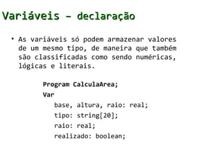 Variáveis – declaração
 • As variáveis só podem armazenar valores
   de um mesmo tipo, de maneira que também
   são classi...