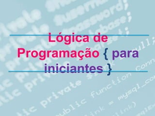Lógica de
Programação { para
iniciantes }
 