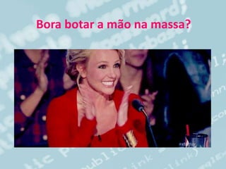 Bora botar a mão na massa?
 