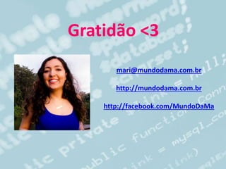 Gratidão <3
mari@mundodama.com.br
http://mundodama.com.br
http://facebook.com/MundoDaMa
 